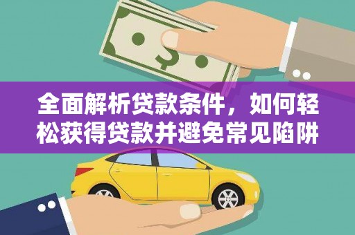 阜南全面解析贷款条件，如何轻松获得贷款并避免常见陷阱