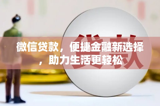 阜南微信贷款，便捷金融新选择，助力生活更轻松