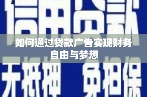 阜南如何通过贷款广告实现财务自由与梦想