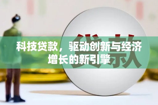 阜南科技贷款，驱动创新与经济增长的新引擎