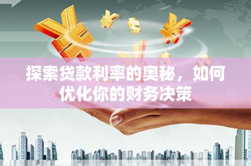 阜南探索贷款利率的奥秘，如何优化你的财务决策