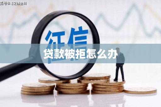 阜南贷款被拒怎么办